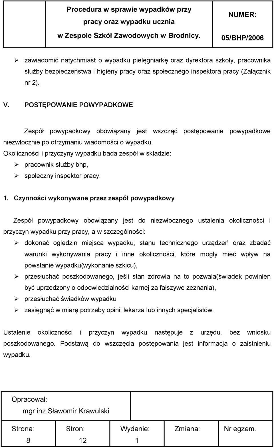 Okoliczności i przyczyny wypadku bada zespół w składzie: pracownik służby bhp, społeczny inspektor pracy.