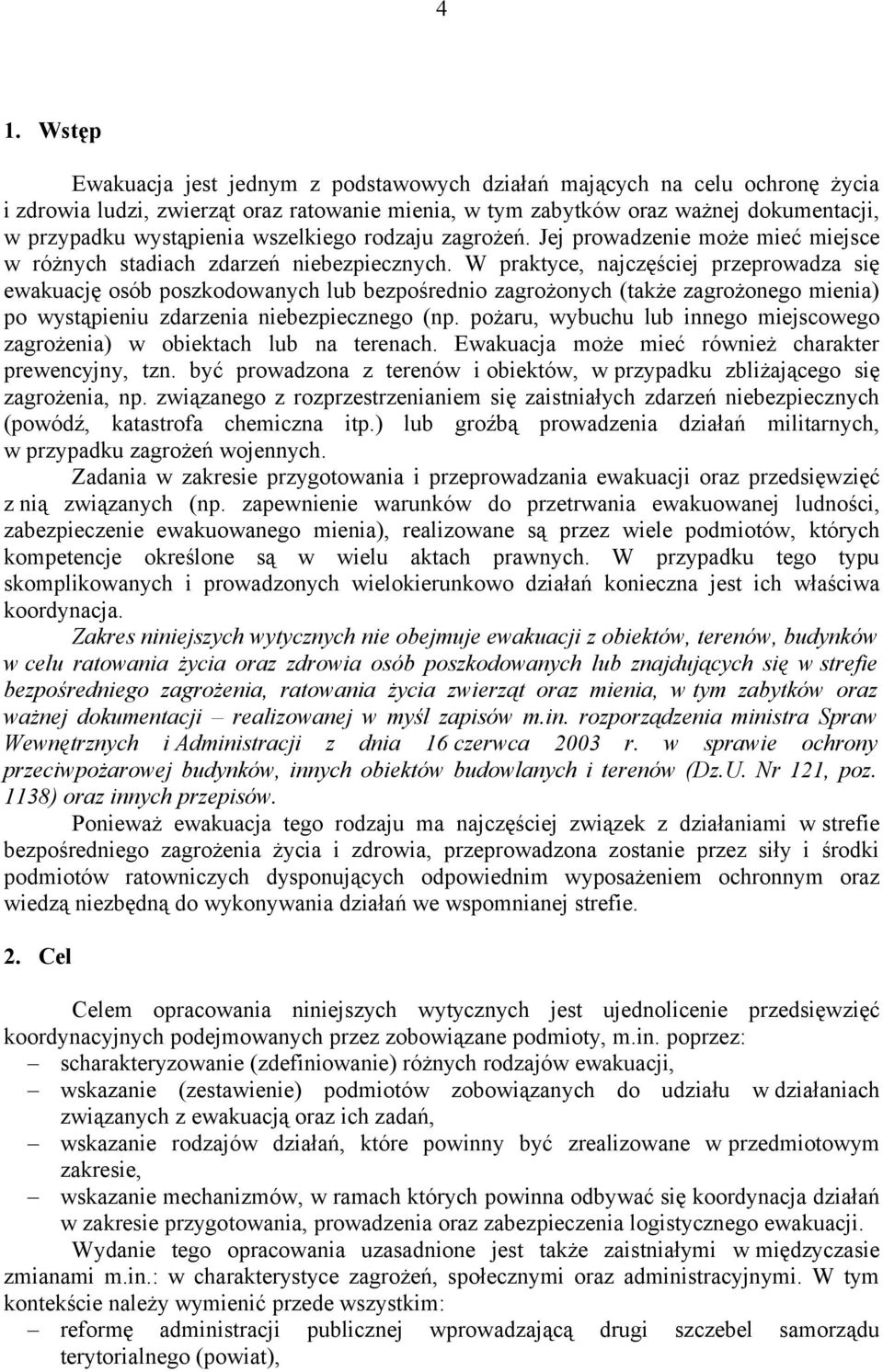 W praktyce, najczęściej przeprowadza się ewakuację osób poszkodowanych lub bezpośrednio zagrożonych (także zagrożonego mienia) po wystąpieniu zdarzenia niebezpiecznego (np.