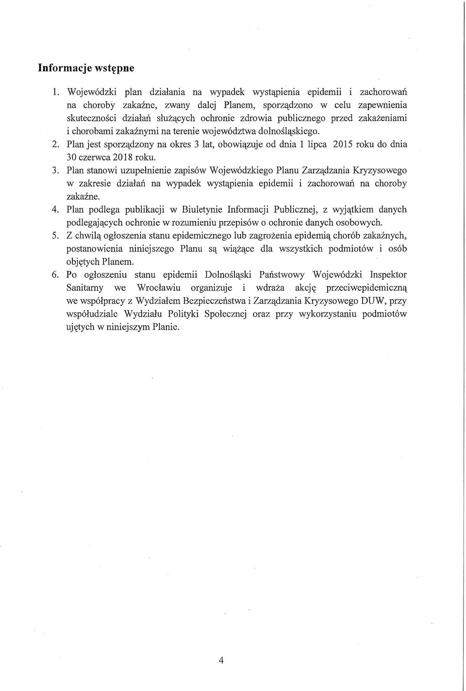 publicznego przed zakażeniami i chorobami zakaźnymi na terenie województwa dolnośląskiego. 2. Plan jest sporządzony na okres 3 lat, obowiązuje od dnia 1 lipca 2015 roku do dnia 30 czerwca 2018 roku.