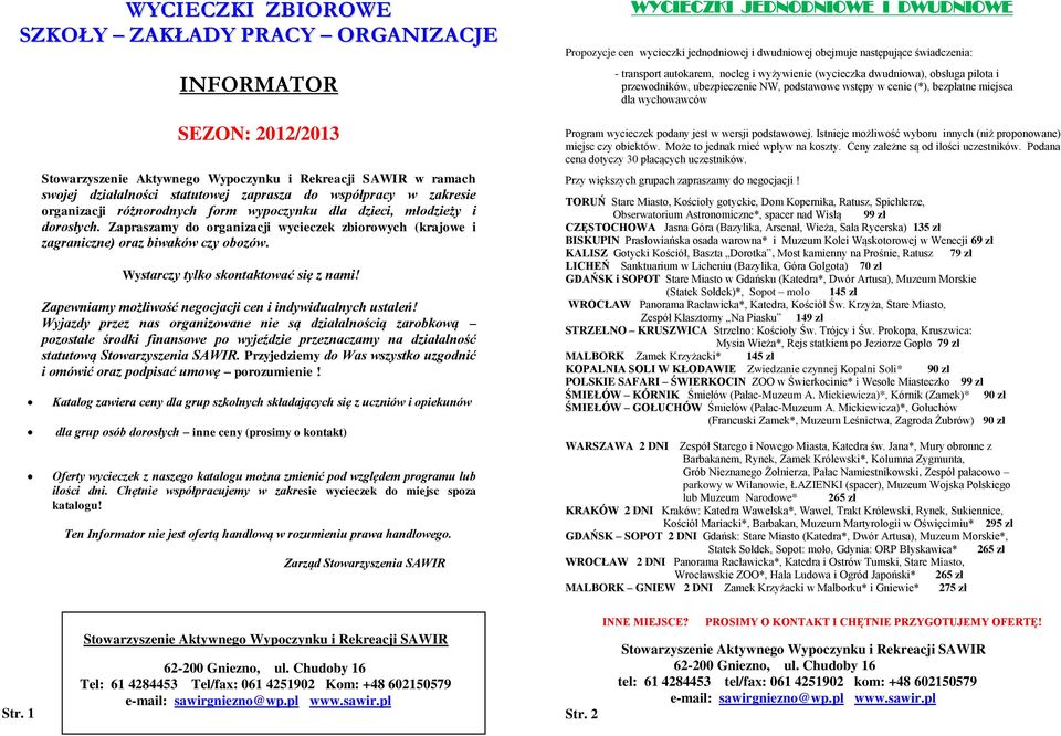 Aktywnego Wypoczynku i Rekreacji SAWIR w ramach swojej działalności statutowej zaprasza do współpracy w zakresie organizacji różnorodnych form wypoczynku dla dzieci, młodzieży i dorosłych.
