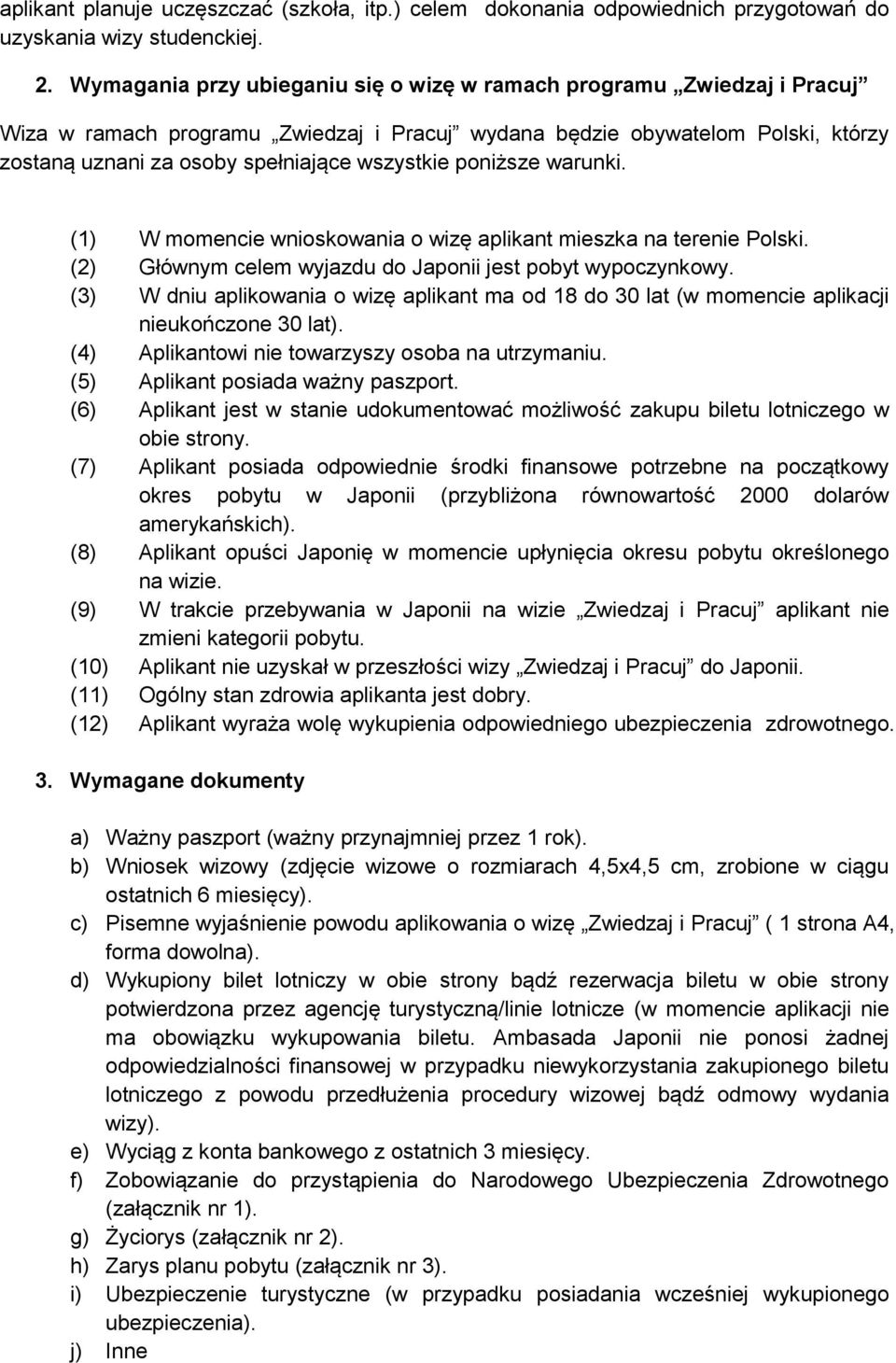 poniższe warunki. (1) W momencie wnioskowania o wizę aplikant mieszka na terenie Polski. (2) Głównym celem wyjazdu do Japonii jest pobyt wypoczynkowy.