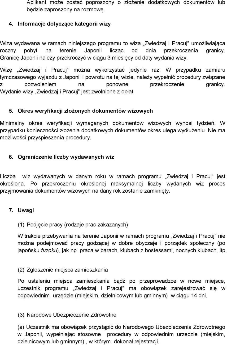 Granicę Japonii należy przekroczyć w ciągu 3 miesięcy od daty wydania wizy. Wizę Zwiedzaj i Pracuj można wykorzystać jedynie raz.