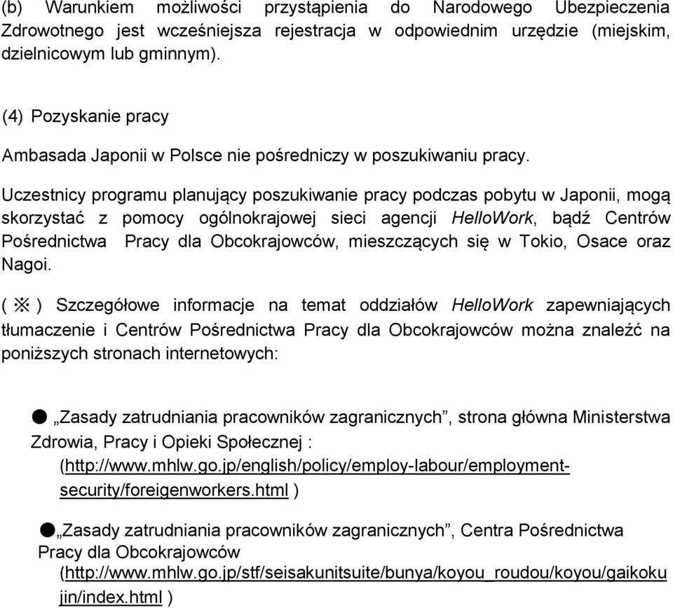 Uczestnicy programu planujący poszukiwanie pracy podczas pobytu w Japonii, mogą skorzystać z pomocy ogólnokrajowej sieci agencji HelloWork, bądź Centrów Pośrednictwa Pracy dla Obcokrajowców,