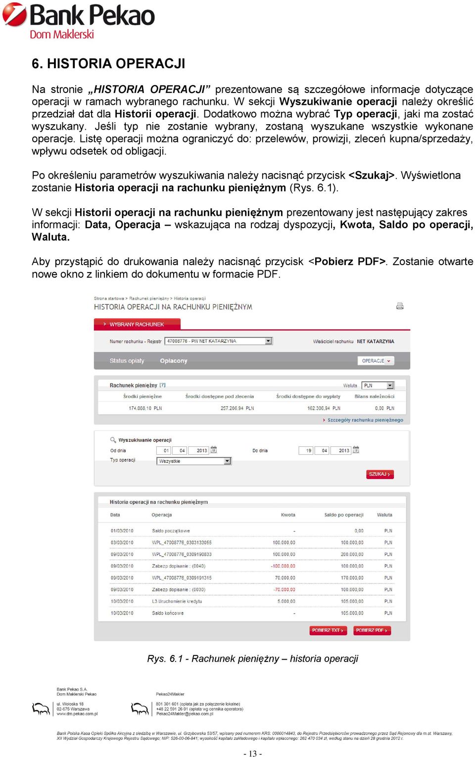 Jeśli typ nie zostanie wybrany, zostaną wyszukane wszystkie wykonane operacje. Listę operacji można ograniczyć do: przelewów, prowizji, zleceń kupna/sprzedaży, wpływu odsetek od obligacji.