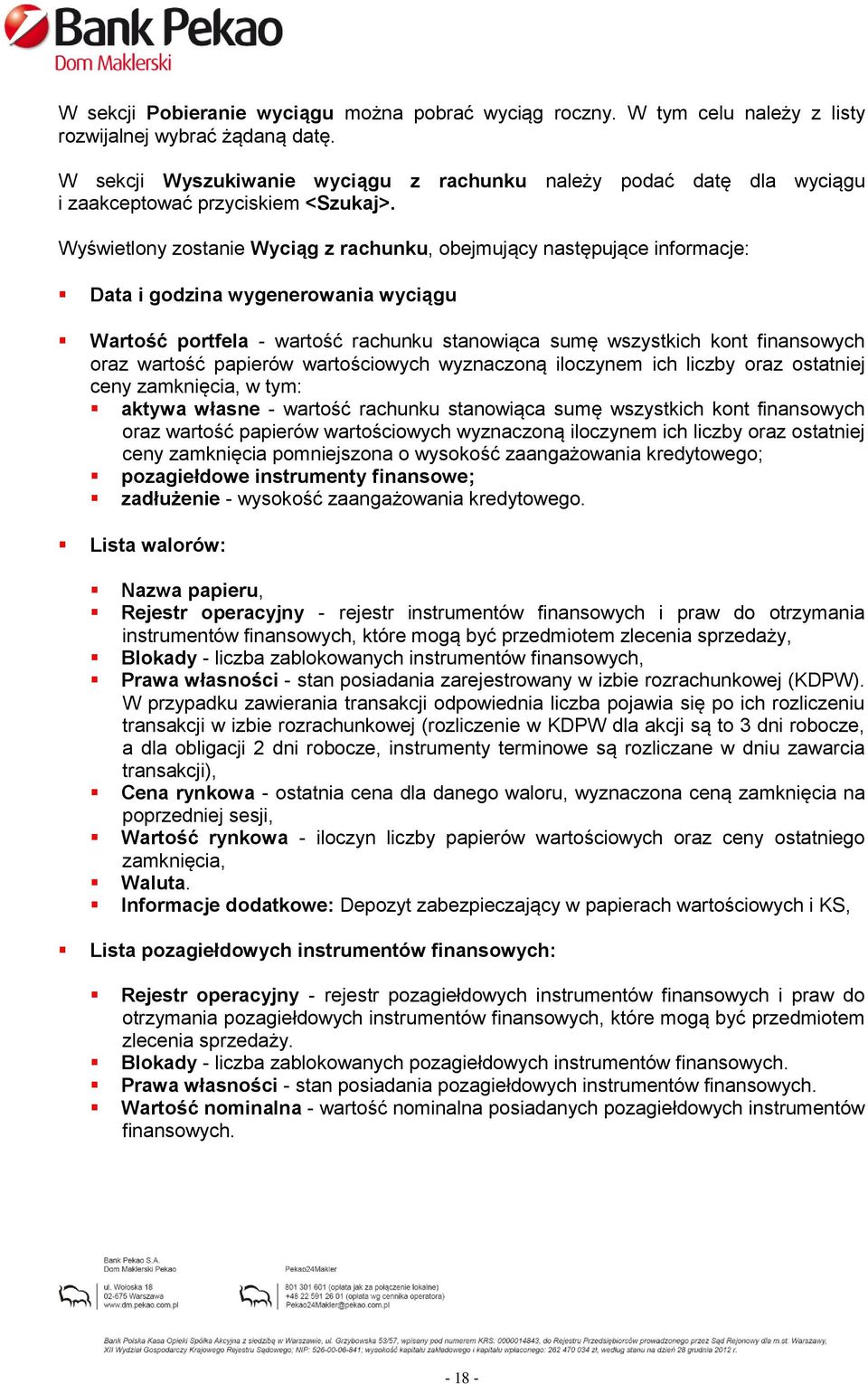 Wyświetlony zostanie Wyciąg z rachunku, obejmujący następujące informacje: Data i godzina wygenerowania wyciągu Wartość portfela - wartość rachunku stanowiąca sumę wszystkich kont finansowych oraz