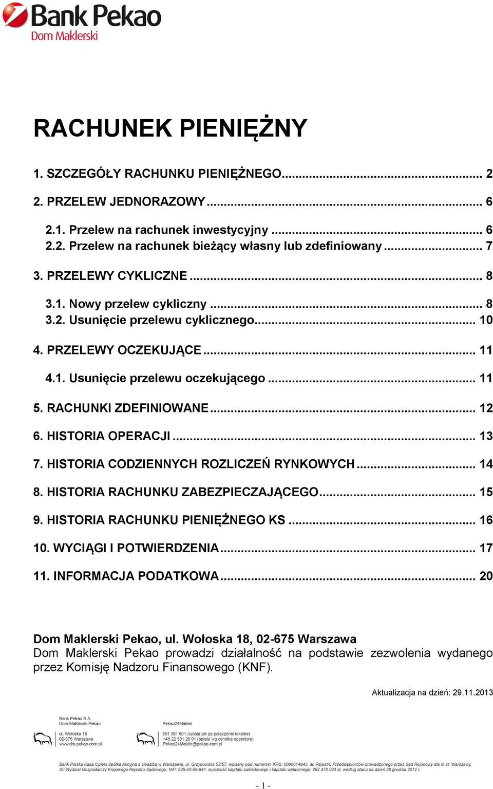 .. 12 6. HISTORIA OPERACJI... 13 7. HISTORIA CODZIENNYCH ROZLICZEŃ RYNKOWYCH... 14 8. HISTORIA RACHUNKU ZABEZPIECZAJĄCEGO... 15 9. HISTORIA RACHUNKU PIENIĘŻNEGO KS... 16 10. WYCIĄGI I POTWIERDZENIA.