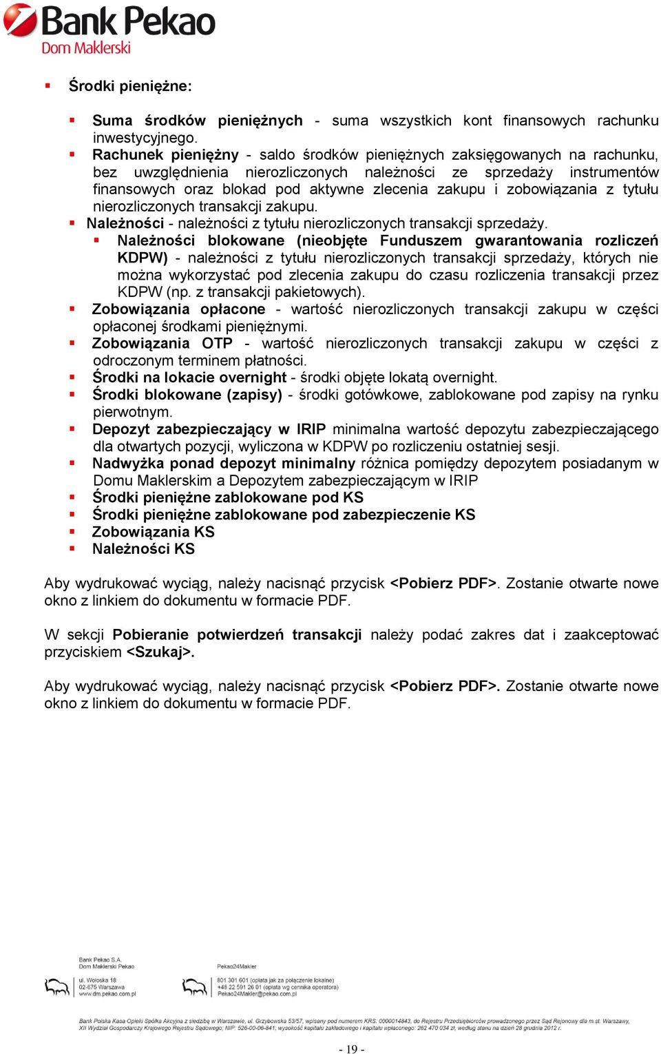 zobowiązania z tytułu nierozliczonych transakcji zakupu. Należności - należności z tytułu nierozliczonych transakcji sprzedaży.