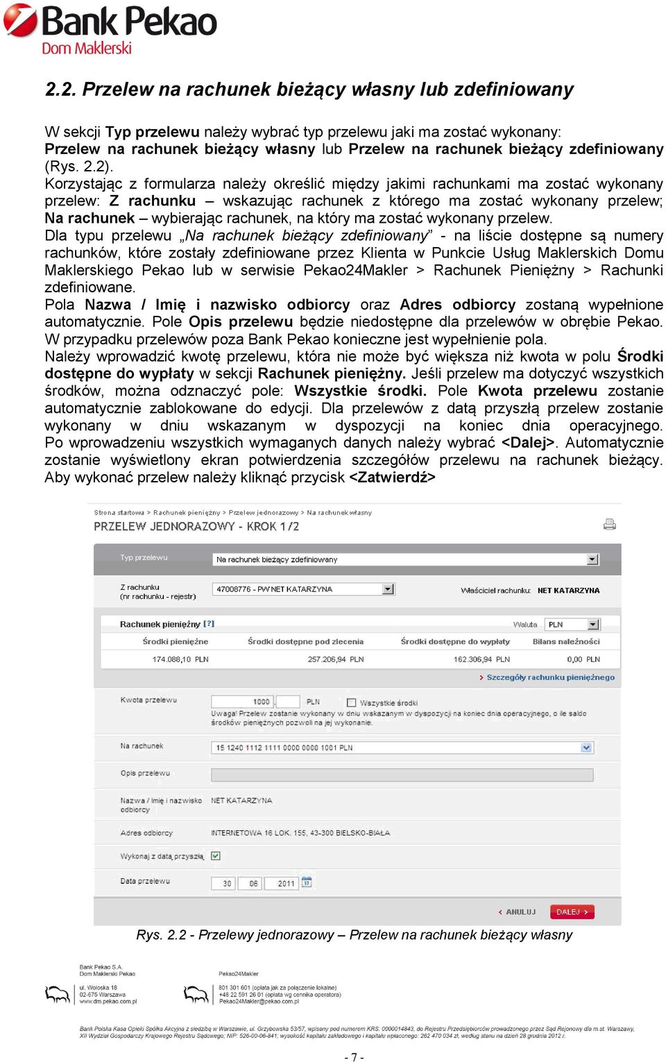 Korzystając z formularza należy określić między jakimi rachunkami ma zostać wykonany przelew: Z rachunku wskazując rachunek z którego ma zostać wykonany przelew; Na rachunek wybierając rachunek, na