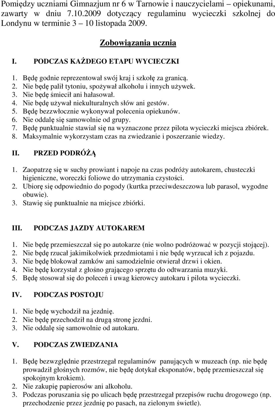 Nie będę śmiecił ani hałasował. 4. Nie będę używał niekulturalnych słów ani gestów. 5. Będę bezzwłocznie wykonywał polecenia opiekunów. 6. Nie oddalę się samowolnie od grupy. 7.