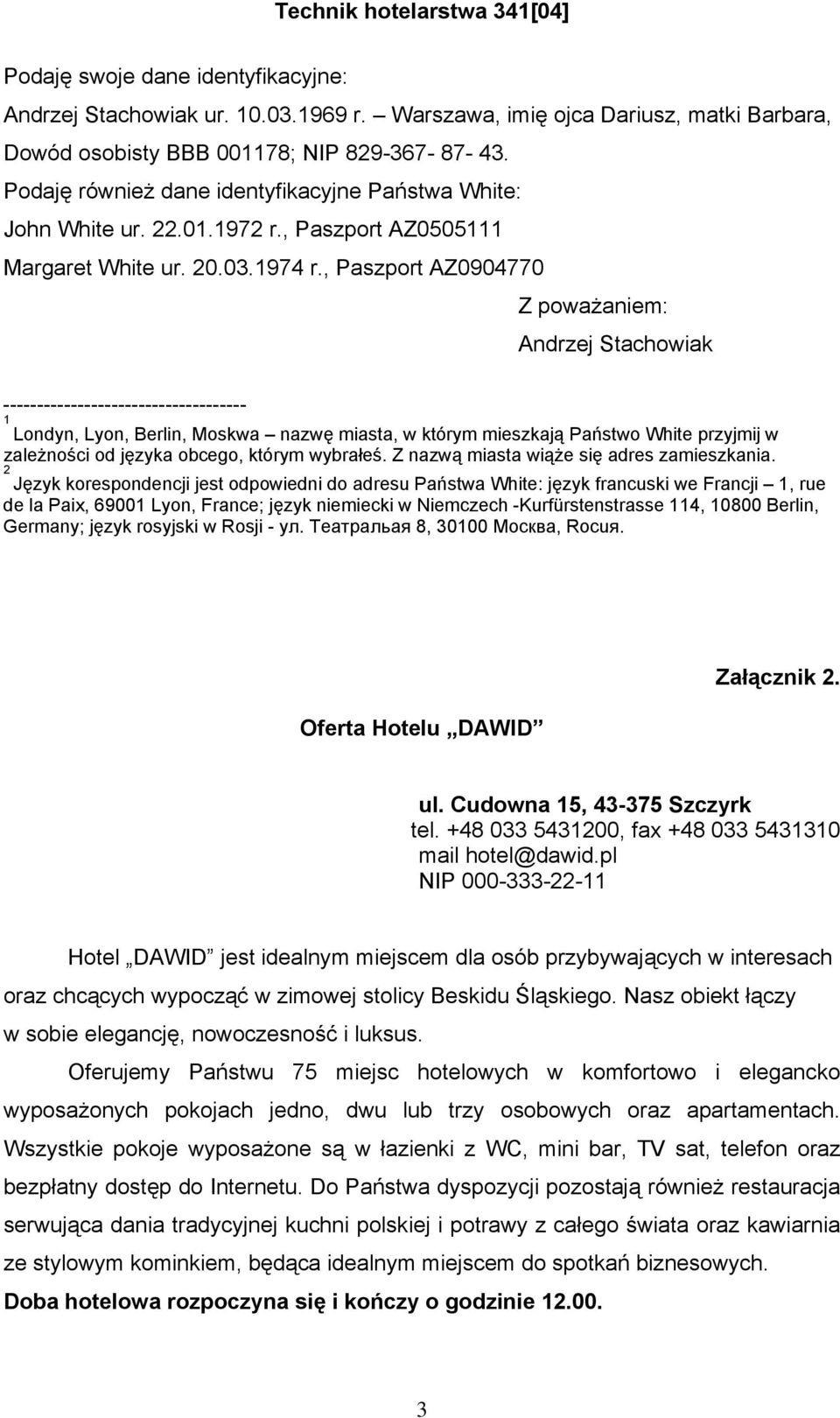 , Paszport AZ0904770 Z poważaniem: Andrzej Stachowiak ------------------------------------ 1 Londyn, Lyon, Berlin, Moskwa nazwę miasta, w którym mieszkają Państwo White przyjmij w zależności od