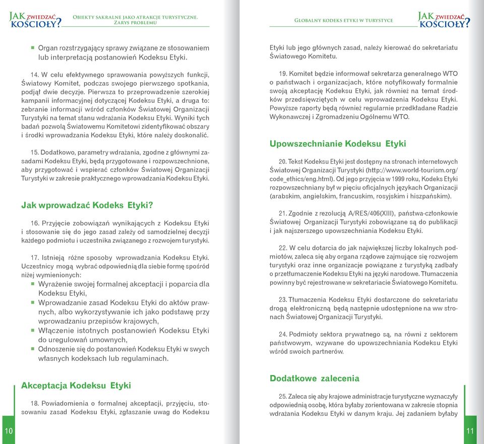 Pierwsza to przeprowadzenie szerokiej kampanii informacyjnej dotyczącej Kodeksu Etyki, a druga to: zebranie informacji wśród członków Światowej Organizacji Turystyki na temat stanu wdrażania Kodeksu