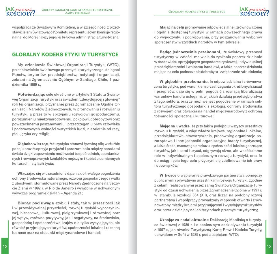 GLOBALNY KODEKS ETYKI W TURYSTYCE My, członkowie Światowej Organizacji Turystyki (WTO), przedstawiciele światowego przemysłu turystycznego, delegaci Państw, terytoriów, przedsiębiorstw, instytucji i