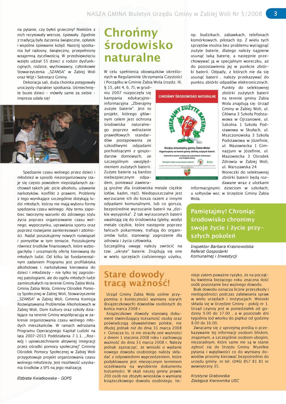 W przedsięwzięciu wzięło udział 55 dzieci z rodzin dysfunkcyjnych, rodzice, wychowawcy, członkowie Stowarzyszenia,,SZANSA w Żabiej Woli oraz Wójt i Sekretarz Gminy.