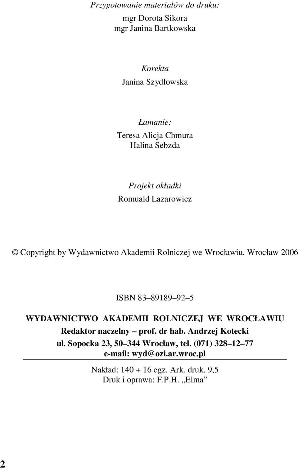 2006 ISBN 8389189925 WYDAWNICTWO AKADEMII ROLNICZEJ WE WROCŁAWIU Redaktor naczelny prof. dr hab. Andrzej Kotecki ul.