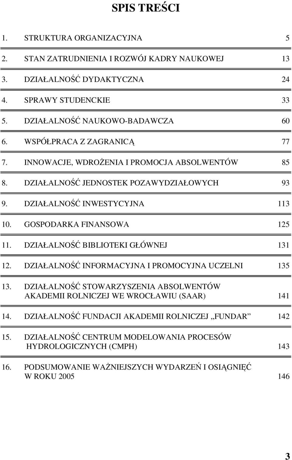 DZIAŁALNOŚĆ BIBLIOTEKI GŁÓWNEJ 131 12. DZIAŁALNOŚĆ INFORMACYJNA I PROMOCYJNA UCZELNI 135 13. DZIAŁALNOŚĆ STOWARZYSZENIA ABSOLWENTÓW AKADEMII ROLNICZEJ WE WROCŁAWIU (SAAR) 141 14.