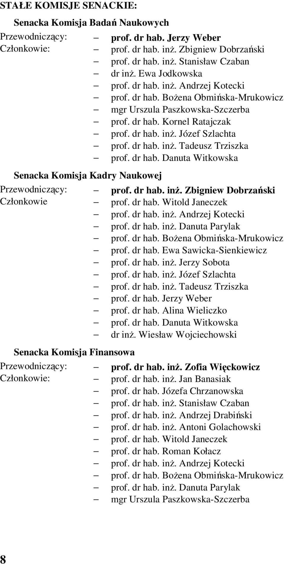 dr hab. Danuta Witkowska Senacka Komisja Kadry Naukowej Przewodniczący: prof. dr hab. inż. Zbigniew Dobrzański Członkowie prof. dr hab. Witold Janeczek prof. dr hab. inż. Andrzej Kotecki prof. dr hab. inż. Danuta Parylak prof.