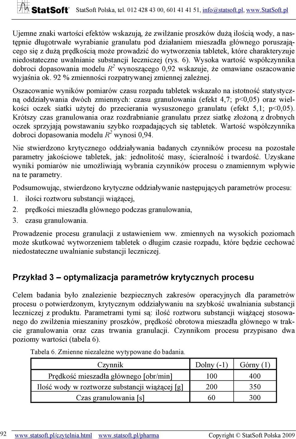 Wysoka wartość współczynnika dobroci dopasowania modelu R 2 wynoszącego 0,92 wskazuje, że omawiane oszacowanie wyjaśnia ok. 92 % zmienności rozpatrywanej zmiennej zależnej.
