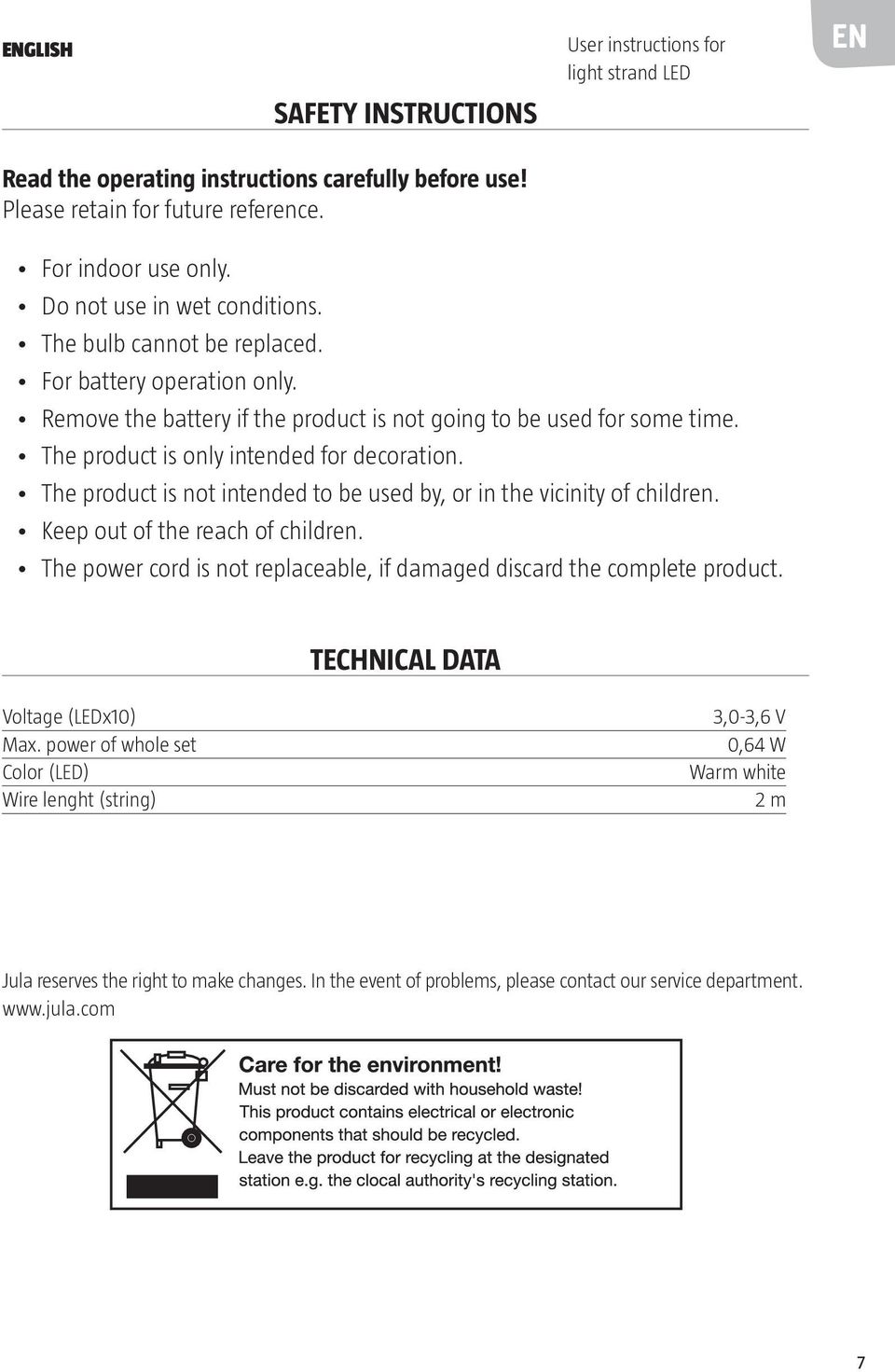 The product is only intended for decoration. The product is not intended to be used by, or in the vicinity of children. Keep out of the reach of children.