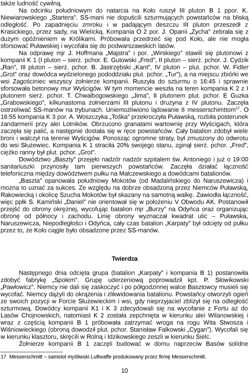 Próbowała przedrzeć się pod Koło, ale nie mogła sforsować Puławskiej i wycofała się do podwarszawskich lasów. Na odprawę mjr J. Hoffmana Majstra i por.