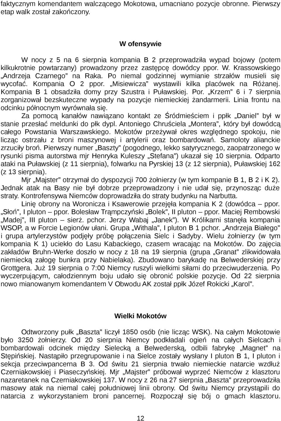 Po niemal godzinnej wymianie strzałów musieli się wycofać. Kompania O 2 ppor. Misiewicza wystawili kilka placówek na Różanej. Kompania B 1 obsadziła domy przy Szustra i Puławskiej. Por.