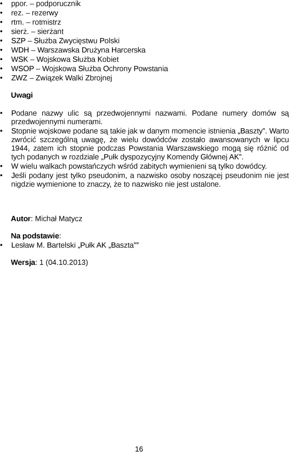 przedwojennymi nazwami. Podane numery domów są przedwojennymi numerami. Stopnie wojskowe podane są takie jak w danym momencie istnienia Baszty.