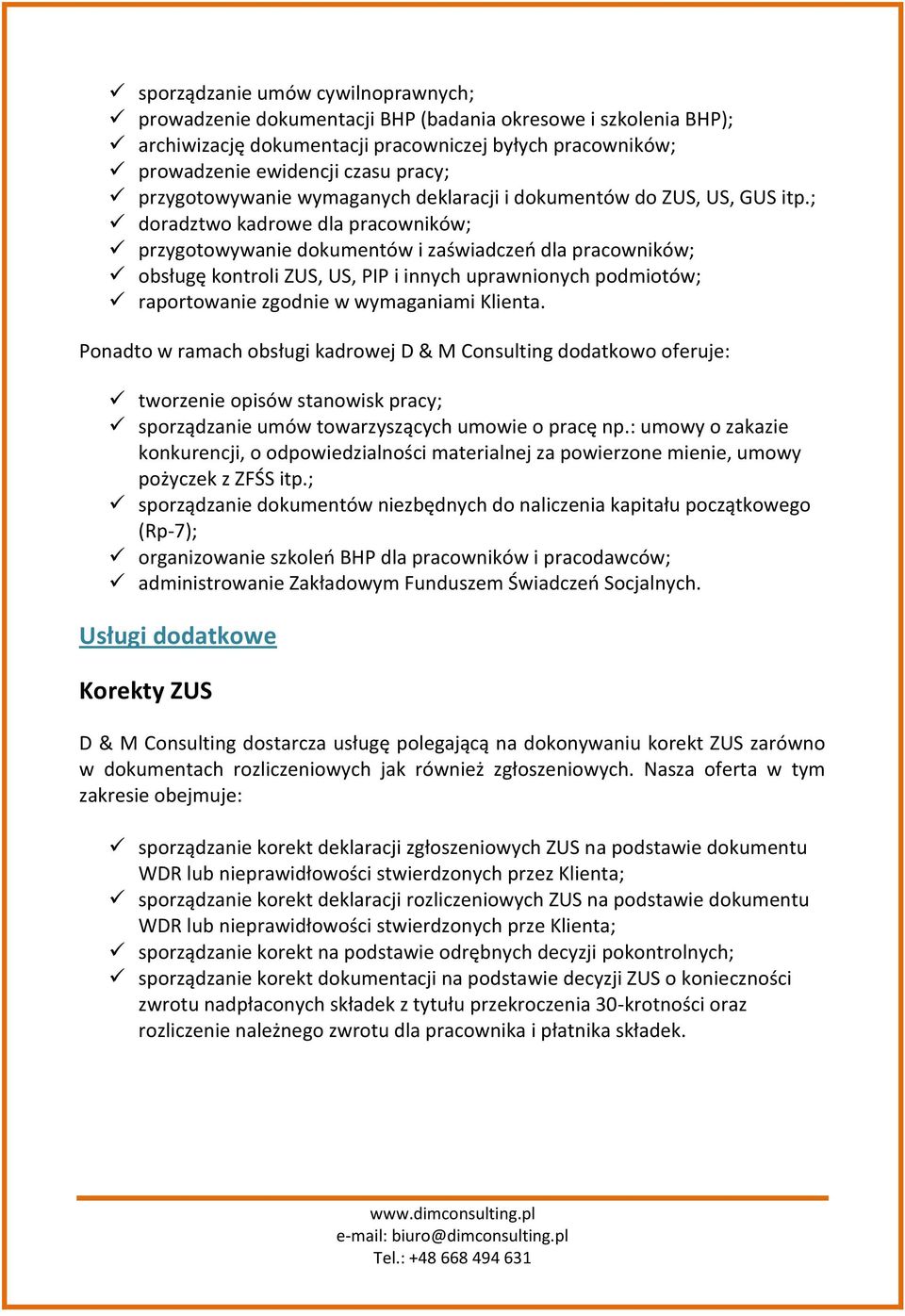 ; doradztwo kadrowe dla pracowników; przygotowywanie dokumentów i zaświadczeo dla pracowników; obsługę kontroli ZUS, US, PIP i innych uprawnionych podmiotów; raportowanie zgodnie w wymaganiami