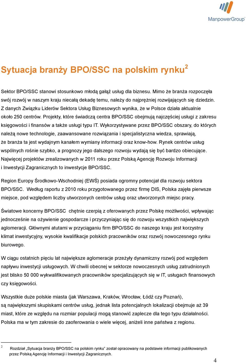 Z danych Związku Liderów Sektora Usług Biznesowych wynika, że w Polsce działa aktualnie około 250 centrów.