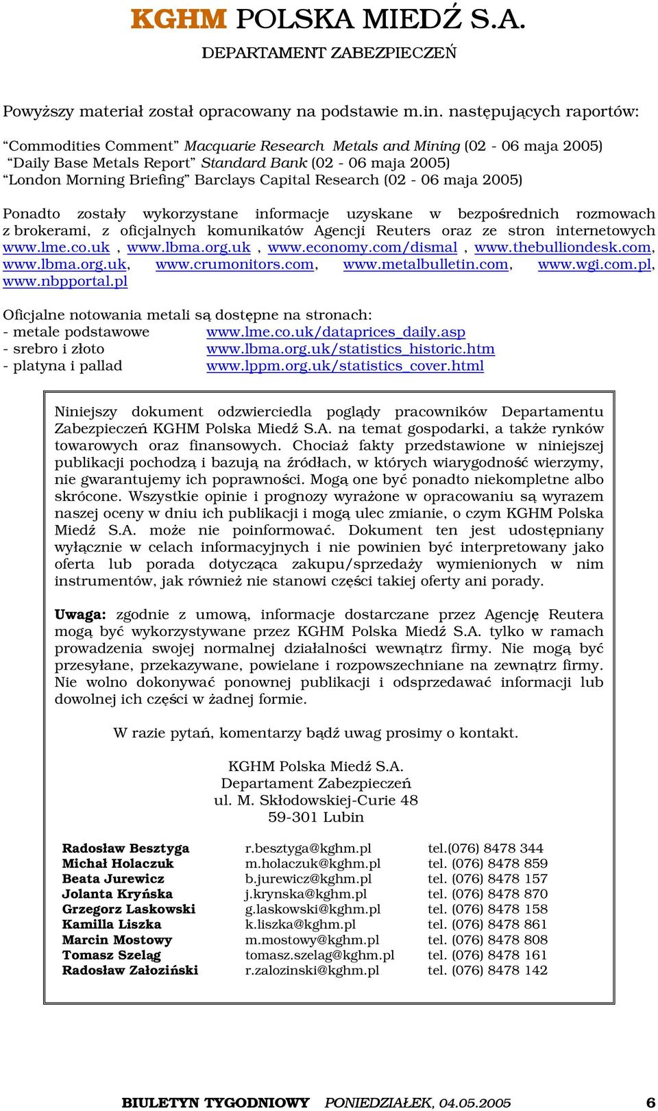 Research (02-06 maja 2005) Ponadto zostały wykorzystane informacje uzyskane w bezpośrednich rozmowach z brokerami, z oficjalnych komunikatów Agencji Reuters oraz ze stron internetowych www.lme.co.