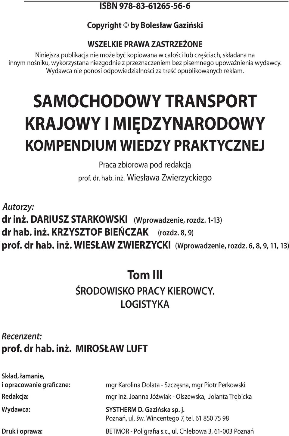 SAMOCHODOWY TRANSPORT KRAJOWY I MIĘDZYNARODOWY KOMPENDIUM WIEDZY PRAKTYCZNEJ Praca zbiorowa pod redakcją prof. dr. hab. inż. Wiesława Zwierzyckiego Autorzy: dr inż. DARIUSZ STARKOWSKI dr hab. inż. KRZYSZTOF BIEŃCZAK prof.