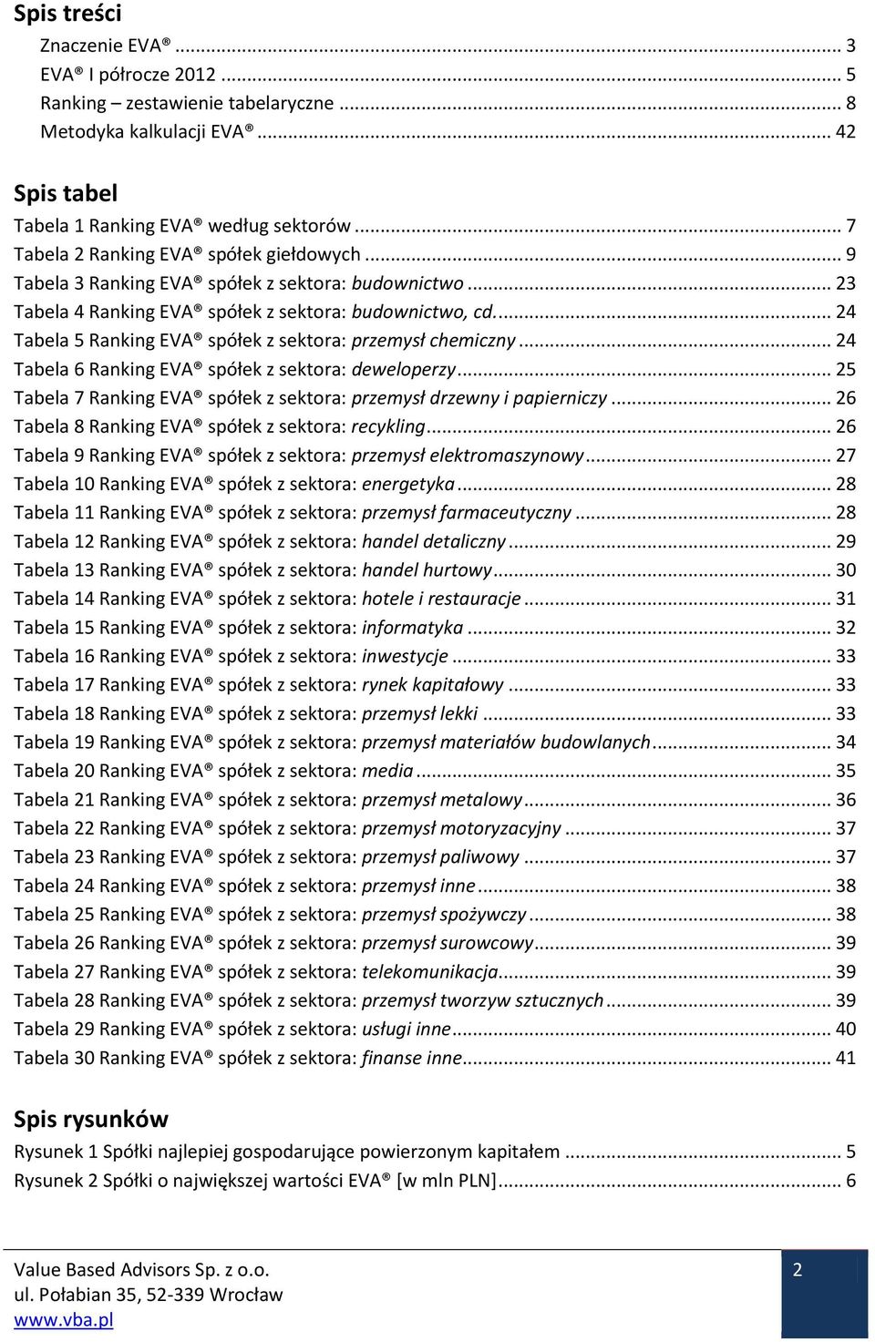 ... 24 Tabela 5 Ranking EVA spółek z sektora: przemysł chemiczny... 24 Tabela 6 Ranking EVA spółek z sektora: deweloperzy... 25 Tabela 7 Ranking EVA spółek z sektora: przemysł drzewny i papierniczy.