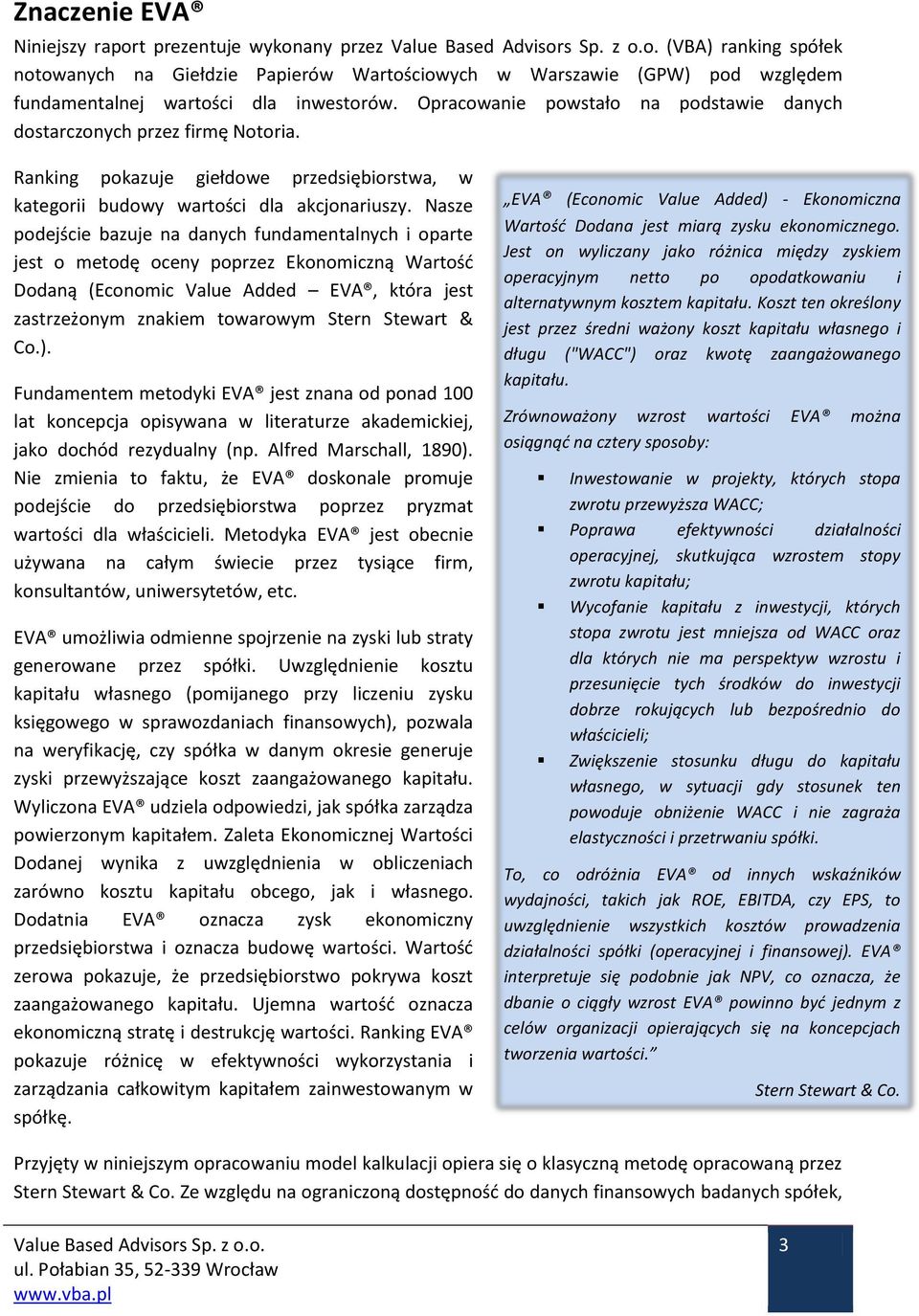 Nasze podejście bazuje na danych fundamentalnych i oparte jest o metodę oceny poprzez Ekonomiczną Wartość Dodaną (Economic Value Added EVA, która jest zastrzeżonym znakiem towarowym Stern Stewart &