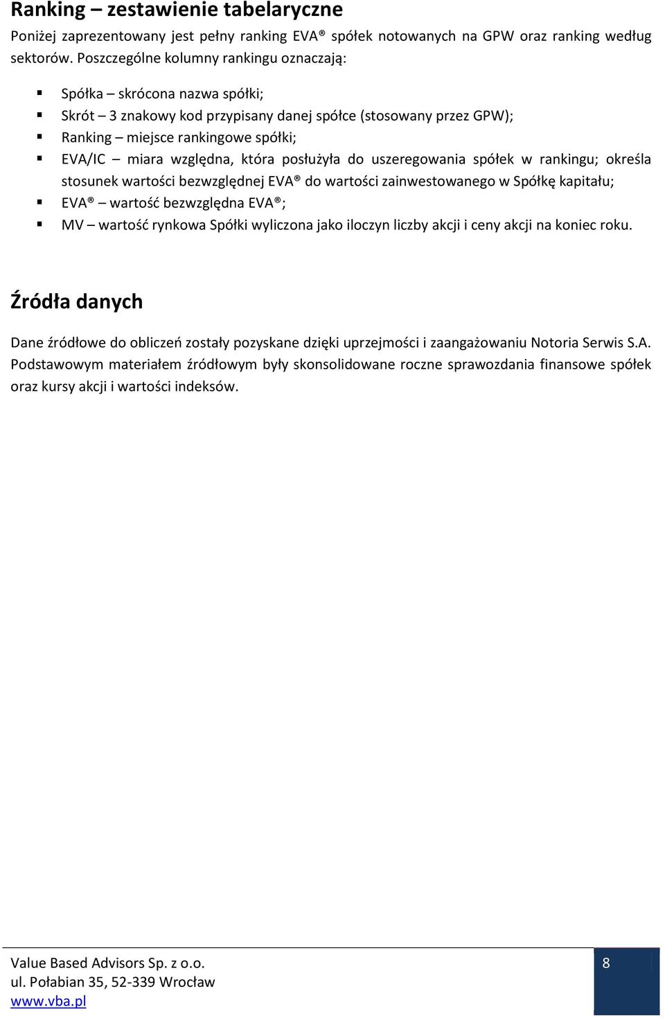 która posłużyła do uszeregowania spółek w rankingu; określa stosunek wartości bezwzględnej EVA do wartości zainwestowanego w Spółkę kapitału; EVA wartość bezwzględna EVA ; MV wartość rynkowa Spółki