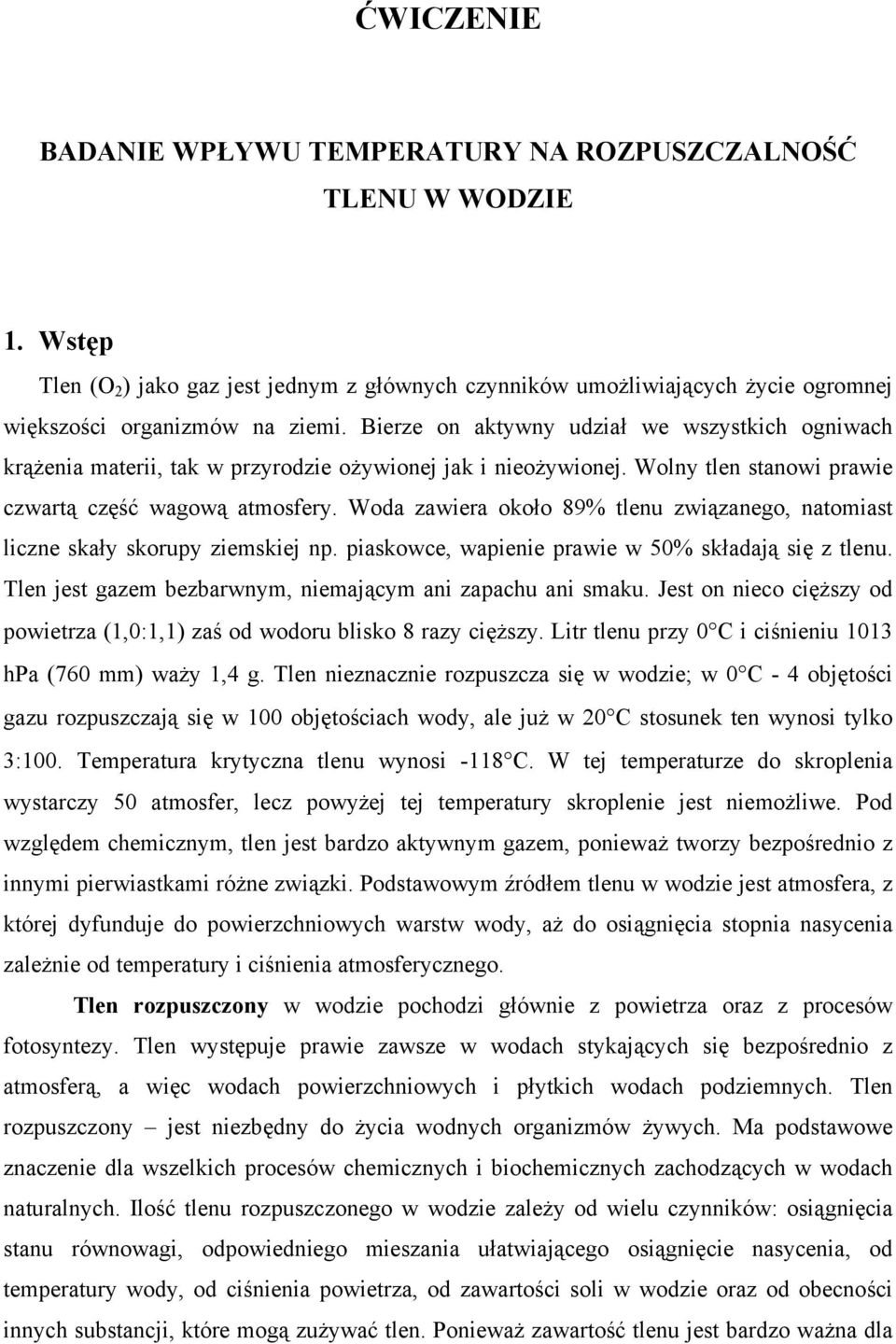 Woda zawiera około 89% tlenu związanego, natomiast liczne skały skorupy ziemskiej np. piaskowce, wapienie prawie w 50% składają się z tlenu.