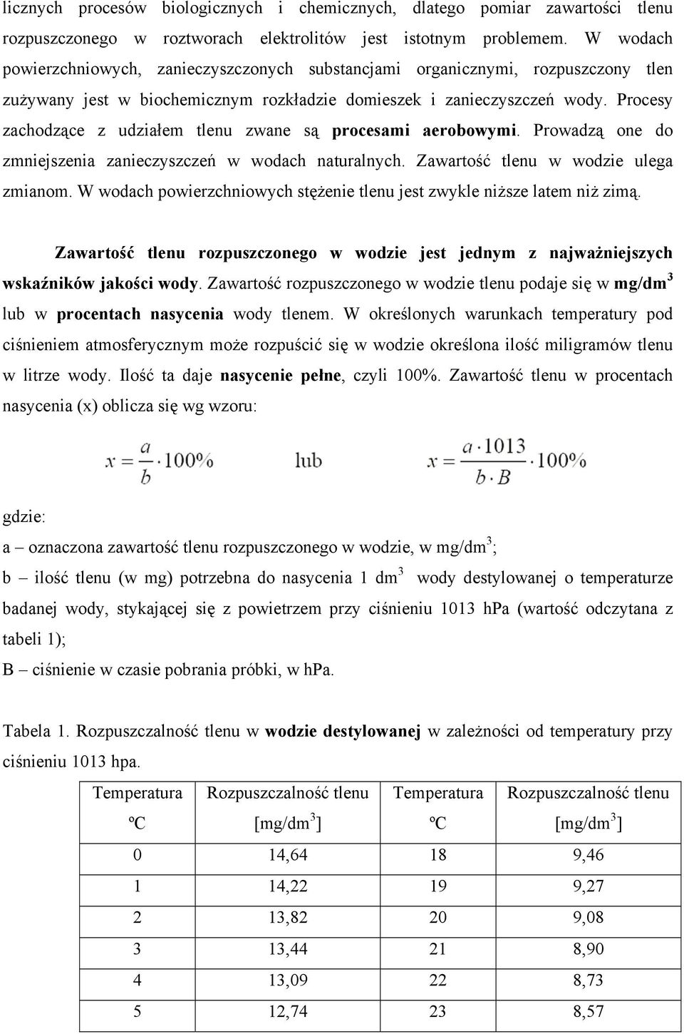 Procesy zachodzące z udziałem tlenu zwane są procesami aerobowymi. Prowadzą one do zmniejszenia zanieczyszczeń w wodach naturalnych. Zawartość tlenu w wodzie ulega zmianom.