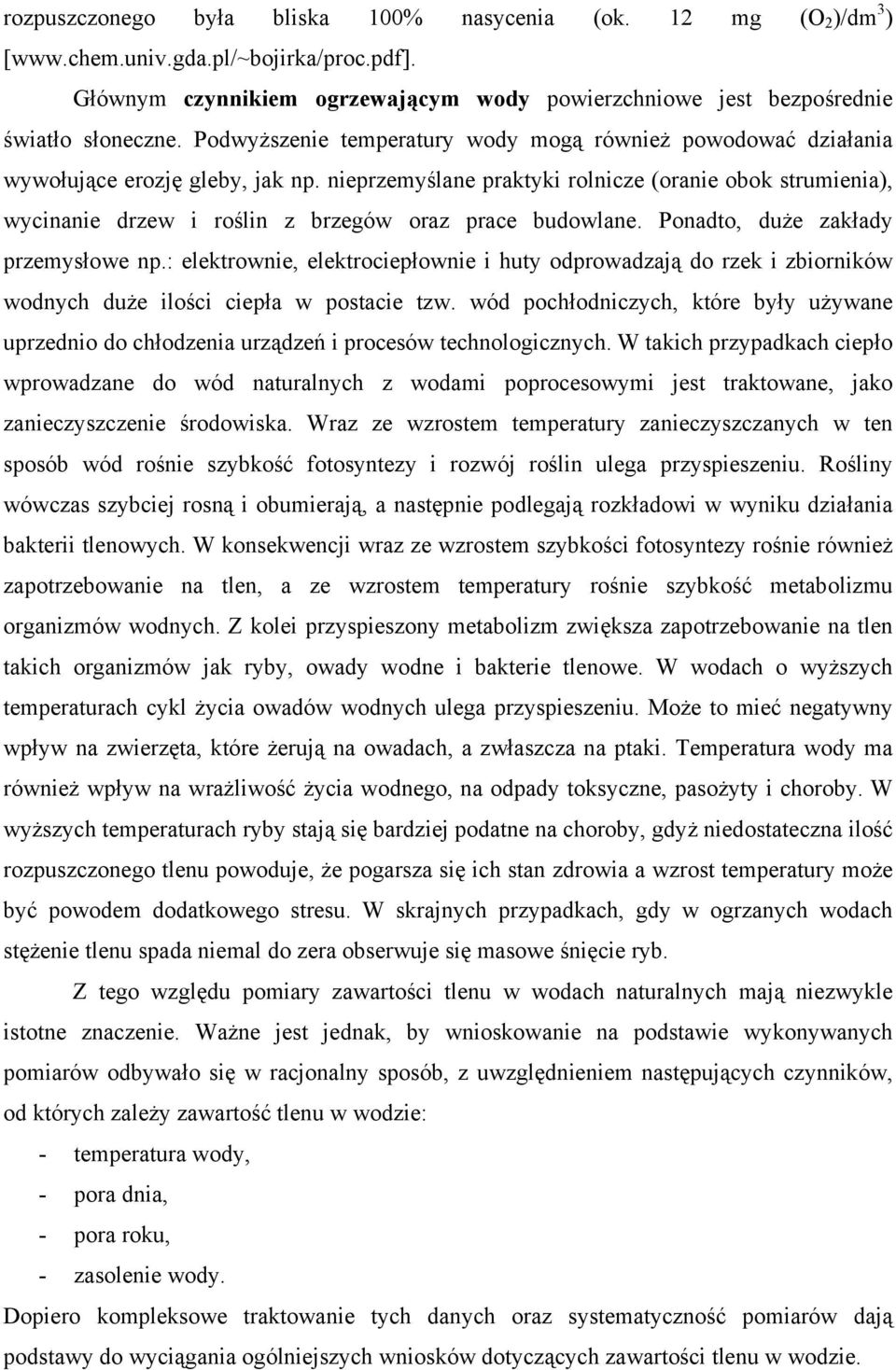 nieprzemyślane praktyki rolnicze (oranie obok strumienia), wycinanie drzew i roślin z brzegów oraz prace budowlane. Ponadto, duże zakłady przemysłowe np.