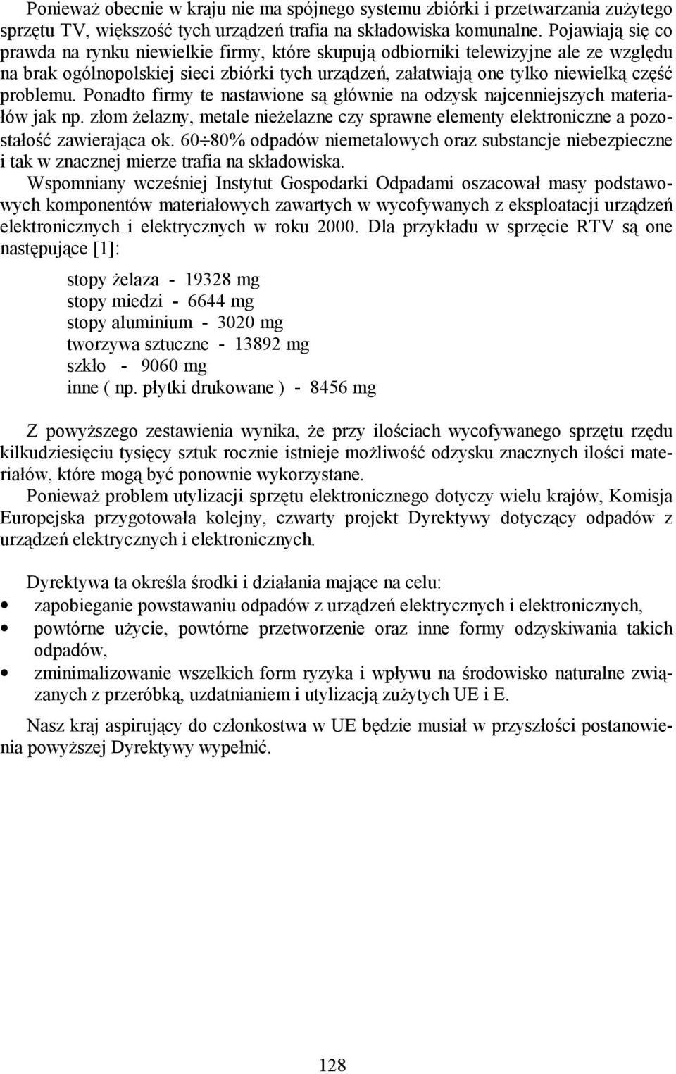 problemu. Ponadto firmy te nastawione są głównie na odzysk najcenniejszych materiałów jak np. złom żelazny, metale nieżelazne czy sprawne elementy elektroniczne a pozostałość zawierająca ok.