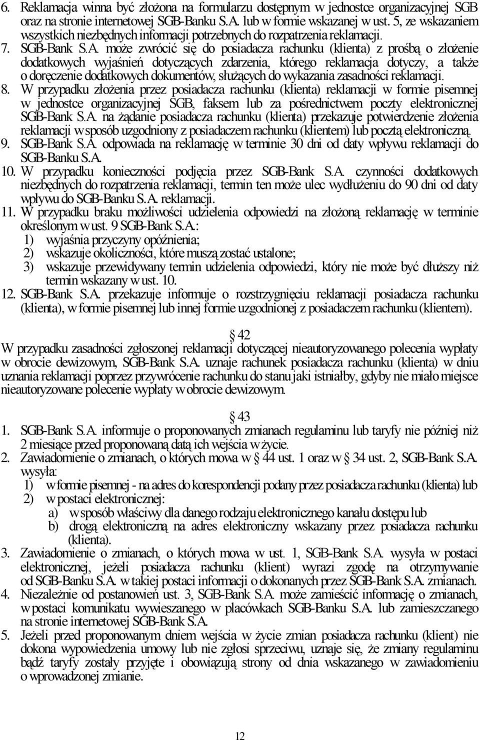 może zwrócić się do posiadacza rachunku (klienta) z prośbą o złożenie dodatkowych wyjaśnień dotyczących zdarzenia, którego reklamacja dotyczy, a także o doręczenie dodatkowych dokumentów, służących