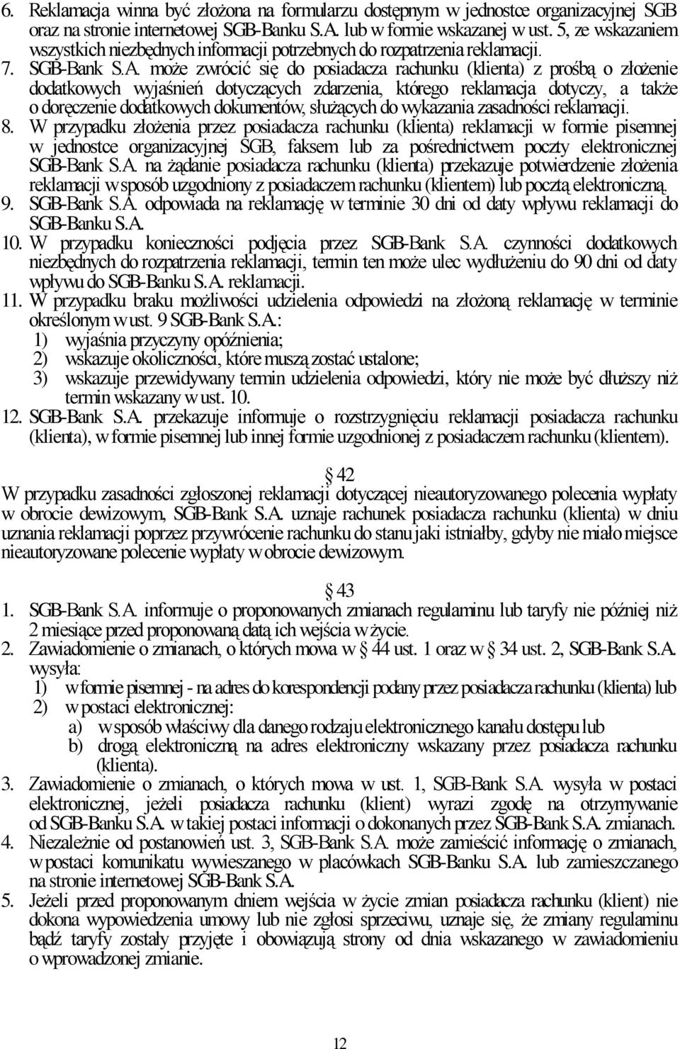 może zwrócić się do posiadacza rachunku (klienta) z prośbą o złożenie dodatkowych wyjaśnień dotyczących zdarzenia, którego reklamacja dotyczy, a także o doręczenie dodatkowych dokumentów, służących