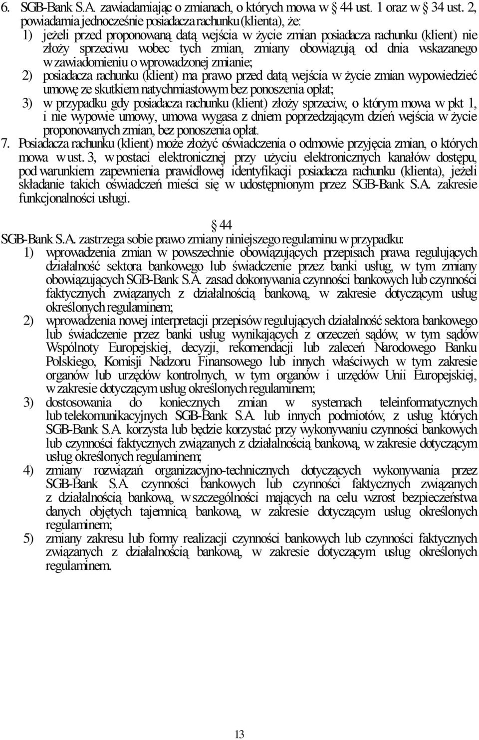 obowiązują od dnia wskazanego w zawiadomieniu o wprowadzonej zmianie; 2) posiadacza rachunku (klient) ma prawo przed datą wejścia w życie zmian wypowiedzieć umowę ze skutkiem natychmiastowym bez