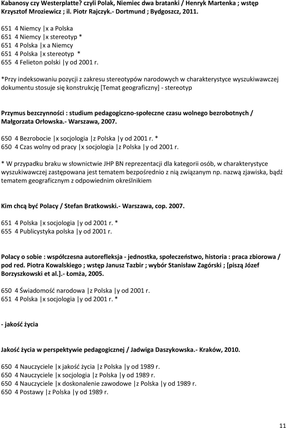 *Przy indeksowaniu pozycji z zakresu stereotypów narodowych w charakterystyce wyszukiwawczej dokumentu stosuje się konstrukcję *Temat geograficzny+ - stereotyp Przymus bezczynności : studium