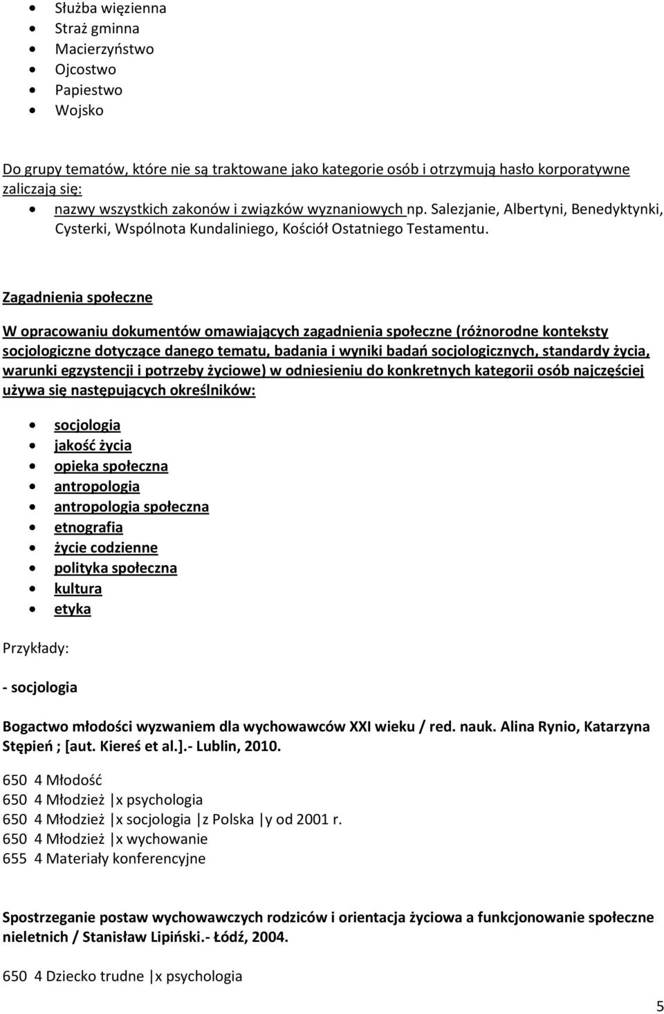 Zagadnienia społeczne W opracowaniu dokumentów omawiających zagadnienia społeczne (różnorodne konteksty socjologiczne dotyczące danego tematu, badania i wyniki badao socjologicznych, standardy życia,