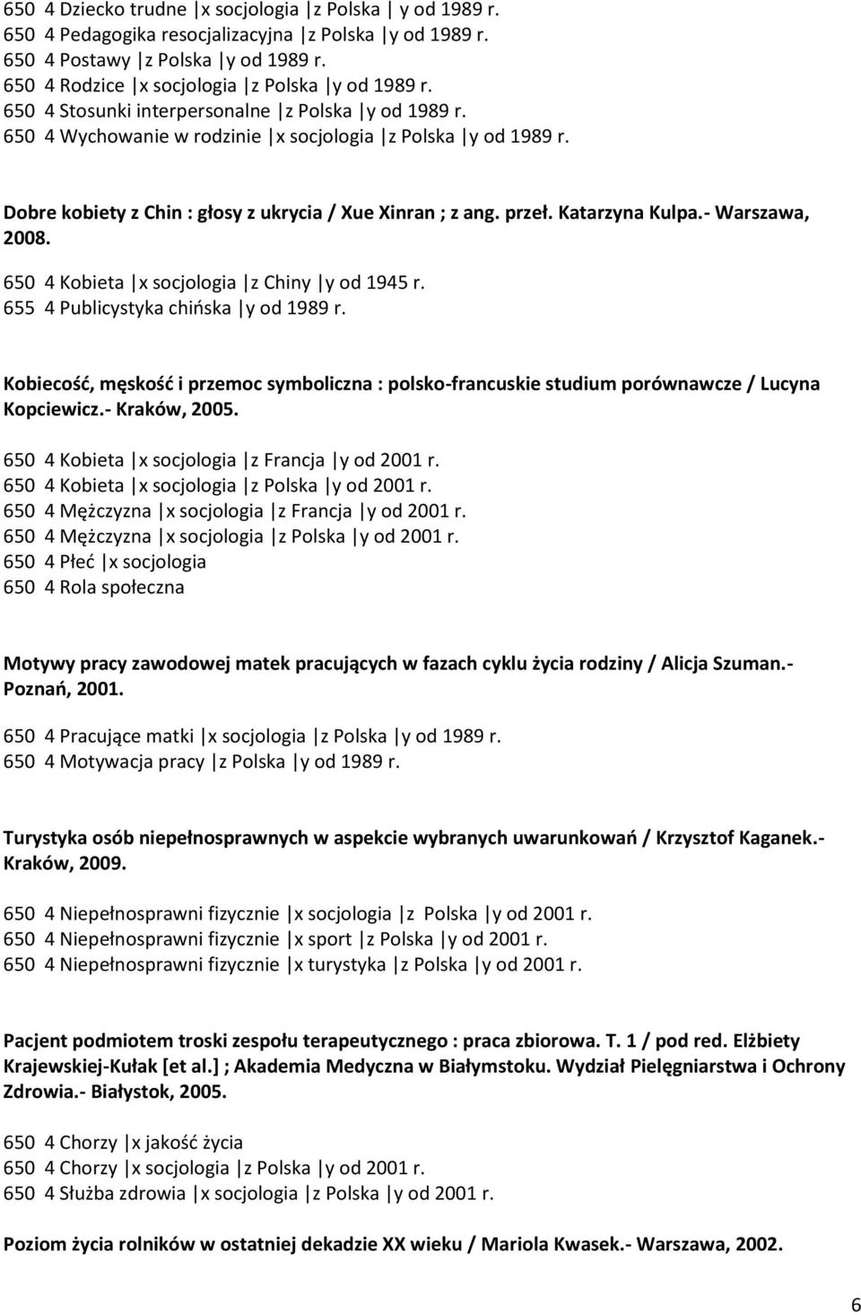 - Warszawa, 2008. 650 4 Kobieta x socjologia z Chiny y od 1945 r. 655 4 Publicystyka chioska y od 1989 r.