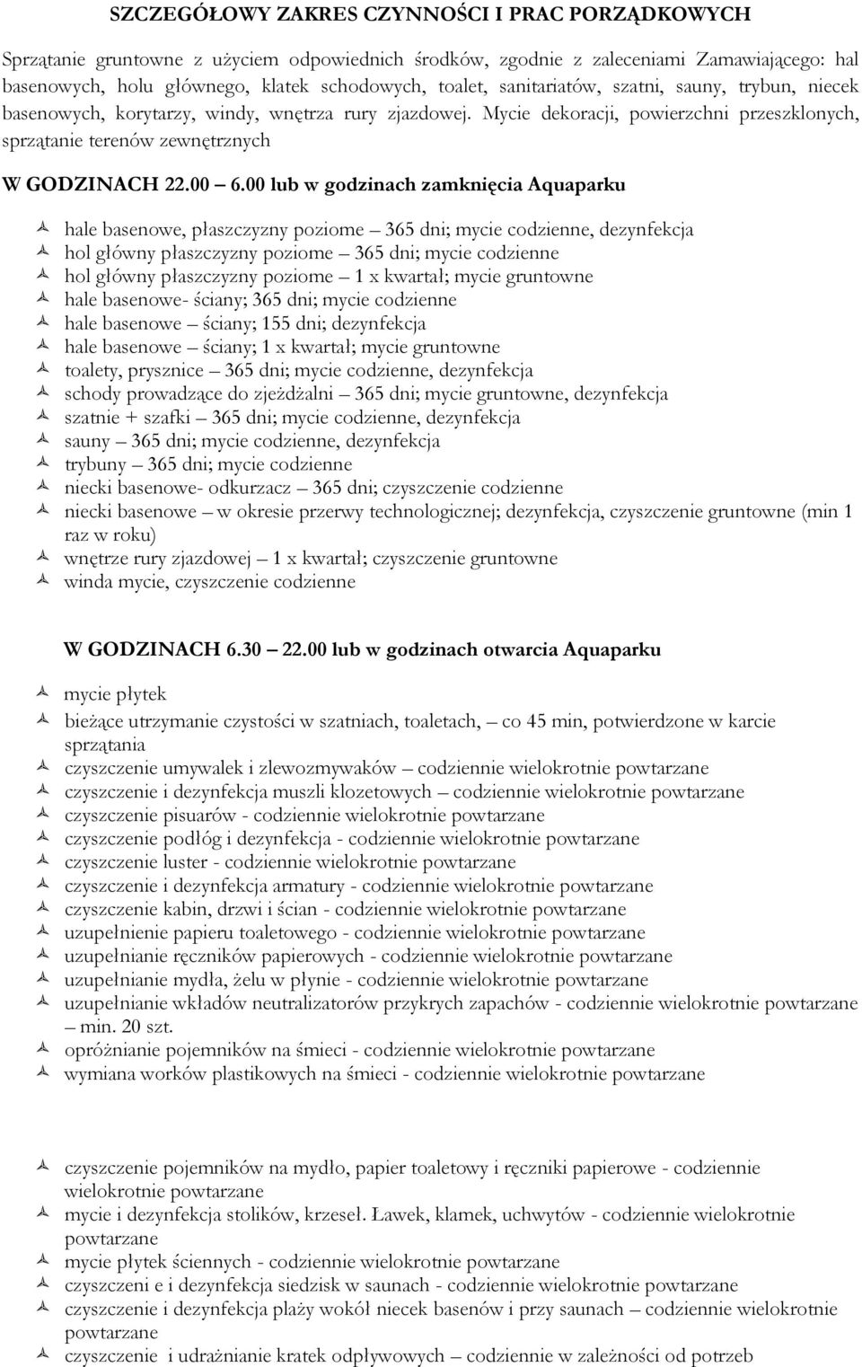 00 lub w godzinach zamknięcia Aquaparku hale basenowe, płaszczyzny poziome 365 dni; mycie codzienne, dezynfekcja hol główny płaszczyzny poziome 365 dni; mycie codzienne hol główny płaszczyzny poziome