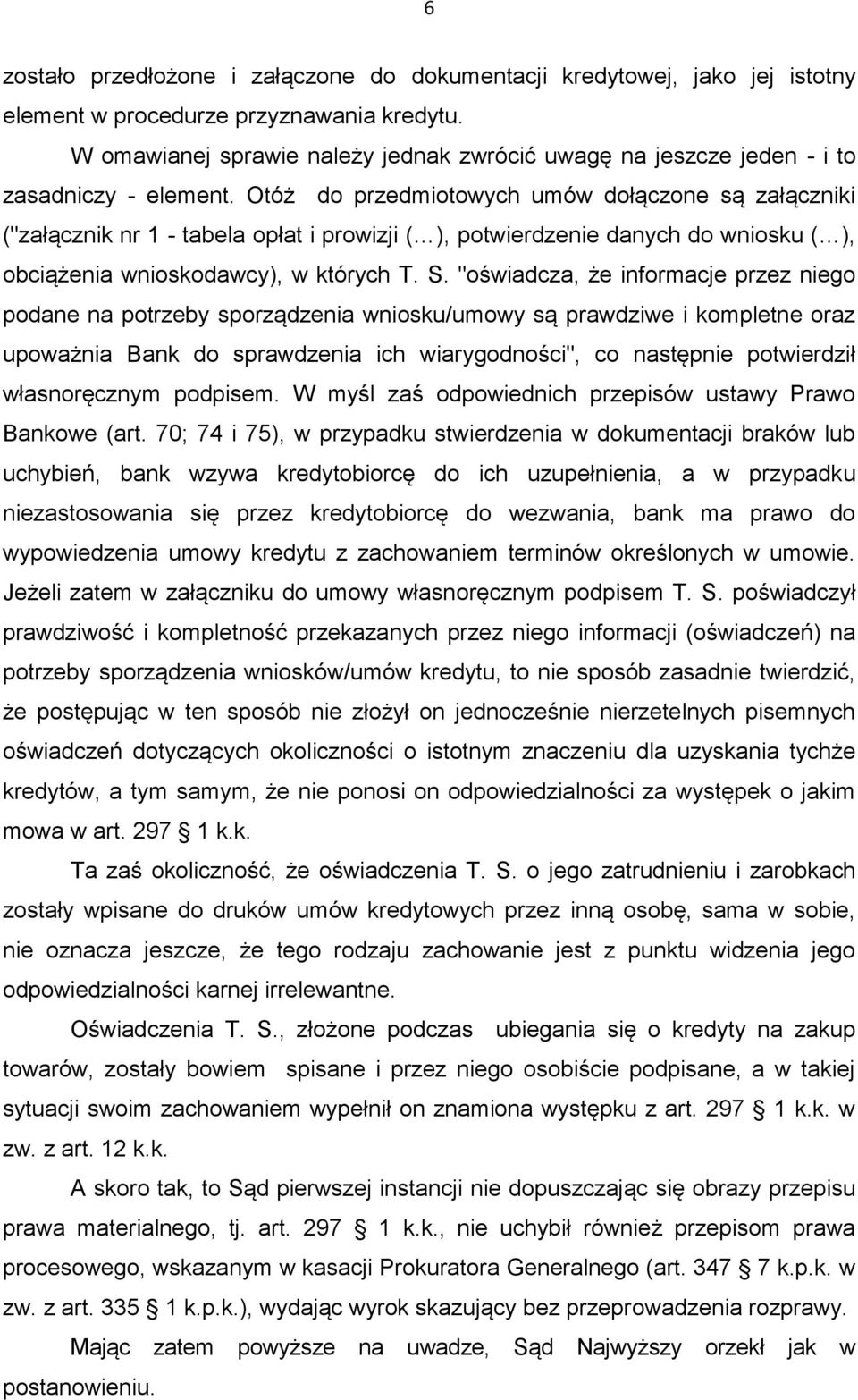 Otóż do przedmiotowych umów dołączone są załączniki ("załącznik nr 1 - tabela opłat i prowizji ( ), potwierdzenie danych do wniosku ( ), obciążenia wnioskodawcy), w których T. S.