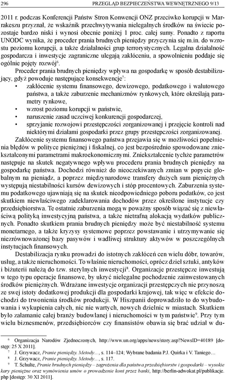 proc. całej sumy. Ponadto z raportu UNODC wynika, że proceder prania brudnych pieniędzy przyczynia się m.in. do wzrostu poziomu korupcji, a także działalności grup terrorystycznych.