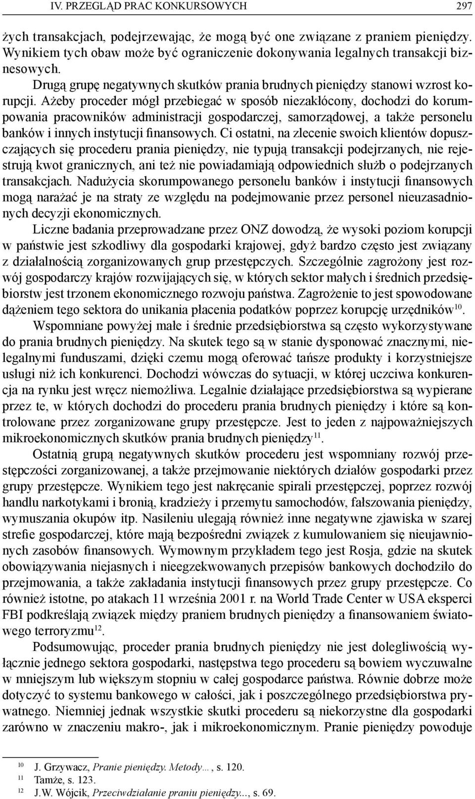Ażeby proceder mógł przebiegać w sposób niezakłócony, dochodzi do korumpowania pracowników administracji gospodarczej, samorządowej, a także personelu banków i innych instytucji finansowych.