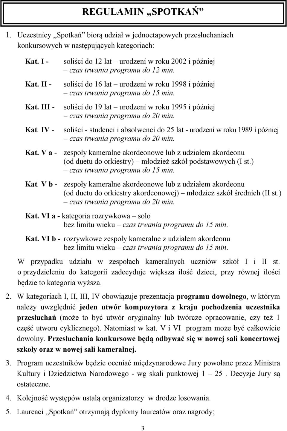 soliści do 19 lat urodzeni w roku 1995 i później czas trwania programu do 20 min. soliści - studenci i absolwenci do 25 lat - urodzeni w roku 1989 i później czas trwania programu do 20 min. Kat.