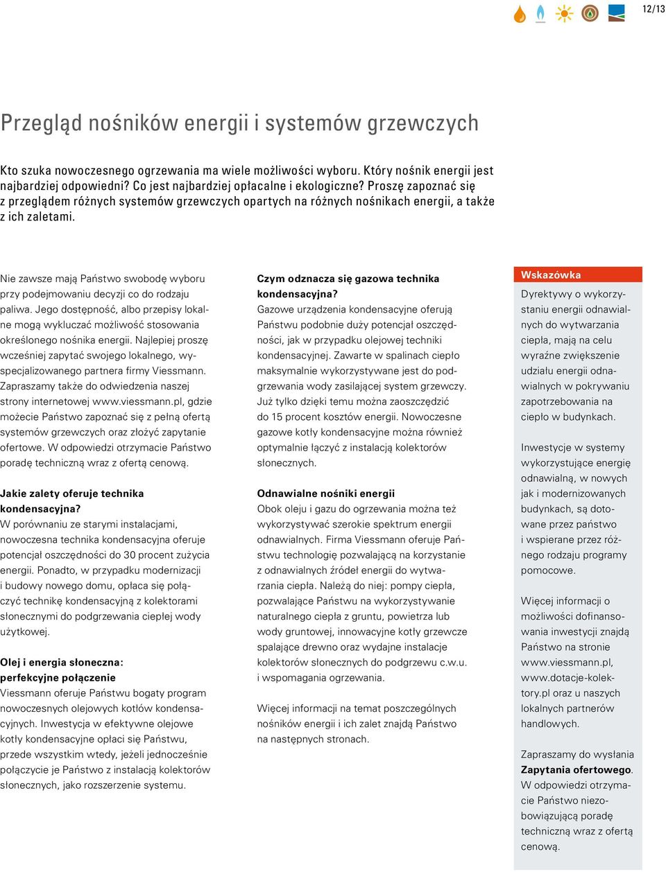Nie zawsze mają Państwo swobodę wyboru przy podejmowaniu decyzji co do rodzaju paliwa. Jego dostępność, albo przepisy lokalne mogą wykluczać możliwość stosowania określonego nośnika energii.