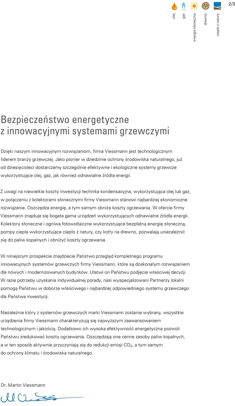 Jako pionier w dziedzinie ochrony środowiska naturalnego, już od dziesięcioleci dostarczamy szczególnie efektywne i ekologiczne systemy grzewcze wykorzystujące olej, gaz, jak również odnawialne
