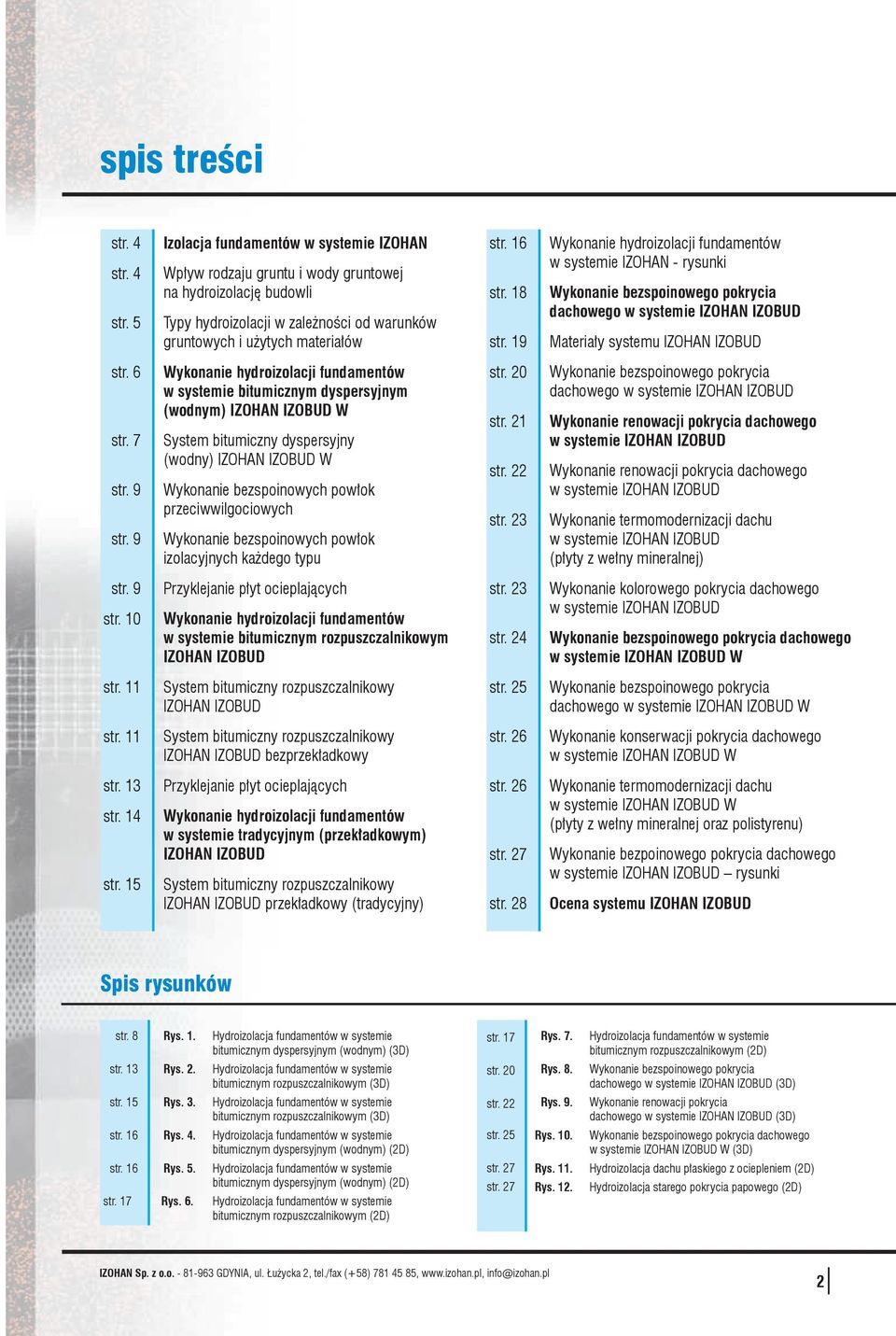 18 str. 19 Wykonanie hydroizolacji fundamentów w systemie IZOHAN - rysunki Wykonanie bezspoinowego pokrycia dachowego w systemie IZOHAN IZOBUD Materiały systemu IZOHAN IZOBUD str. 6 str. 7 str. 9 str.